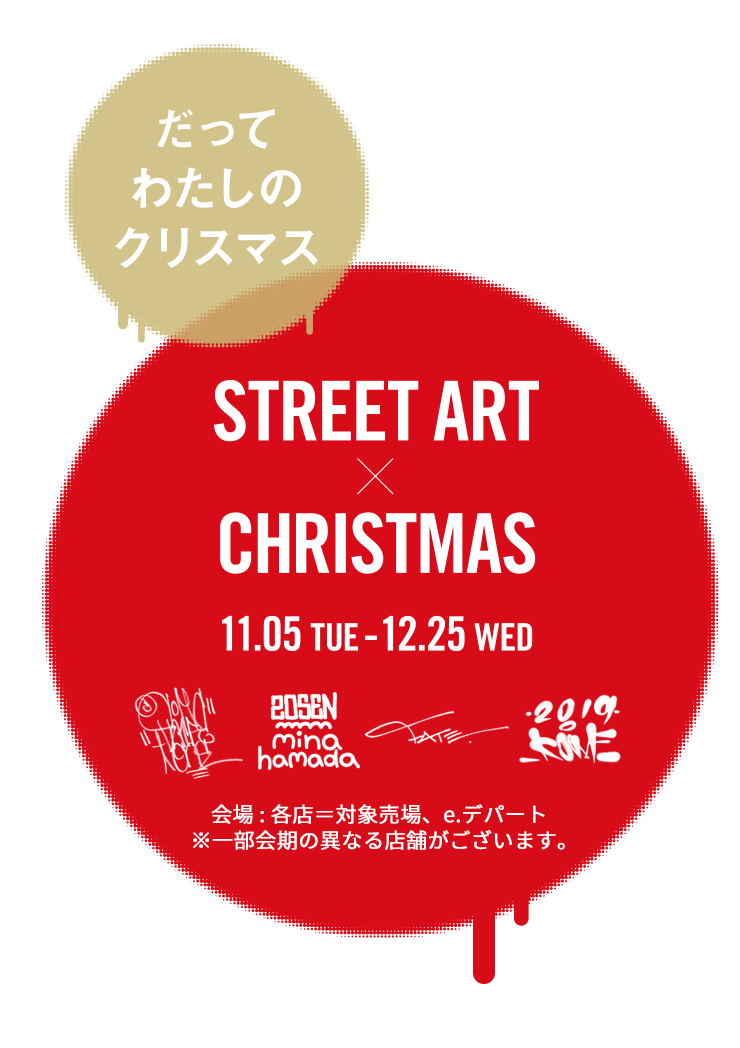 だってわたしのクリスマス STREET ART x CHRISTMAS 11.05 TUE - 12.25 WED